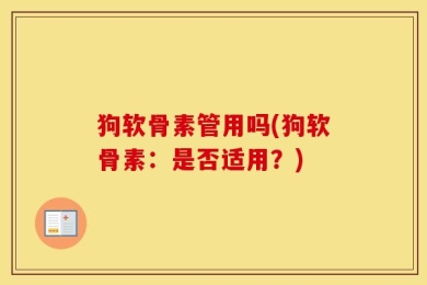 狗软骨素管用吗(狗软骨素：是否适用？)
