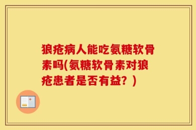 狼疮病人能吃氨糖软骨素吗(氨糖软骨素对狼疮患者是否有益？)