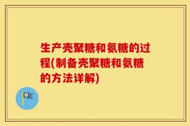 生产壳聚糖和氨糖的过程(制备壳聚糖和氨糖的方法详解)