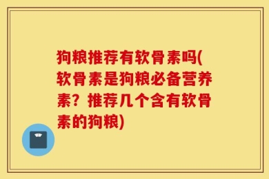 狗粮推荐有软骨素吗(软骨素是狗粮必备营养素？推荐几个含有软骨素的狗粮)