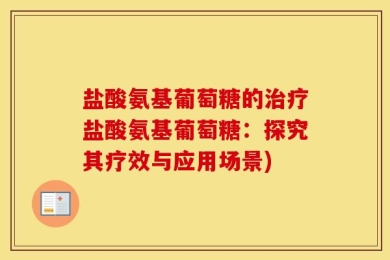 盐酸氨基葡萄糖的治疗盐酸氨基葡萄糖：探究其疗效与应用场景)