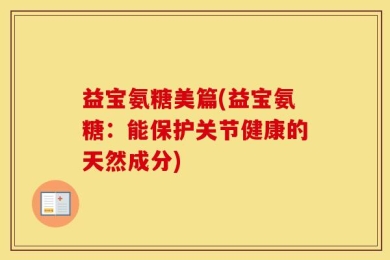 益宝氨糖美篇(益宝氨糖：能保护关节健康的天然成分)