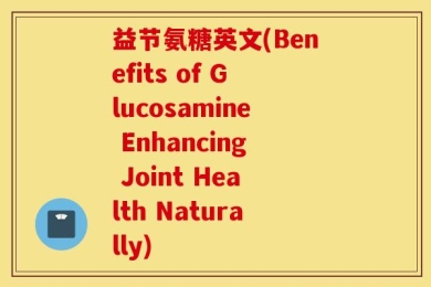 益节氨糖英文(Benefits of Glucosamine Enhancing Joint Health Naturally)