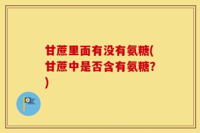 甘蔗里面有没有氨糖(甘蔗中是否含有氨糖？)