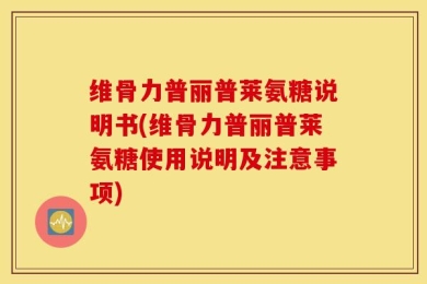 维骨力普丽普莱氨糖说明书(维骨力普丽普莱氨糖使用说明及注意事项)
