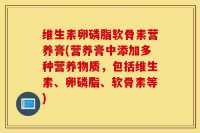 维生素卵磷脂软骨素营养膏(营养膏中添加多种营养物质，包括维生素、卵磷脂、软骨素等)