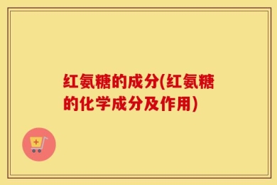 红氨糖的成分(红氨糖的化学成分及作用)