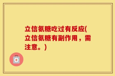 立信氨糖吃过有反应(立信氨糖有副作用，需注意。)