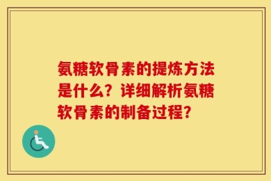 氨糖软骨素的提炼方法是什么？详细解析氨糖软骨素的制备过程？