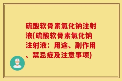 硫酸软骨素氯化钠注射液(硫酸软骨素氯化钠注射液：用途、副作用、禁忌症及注意事项)