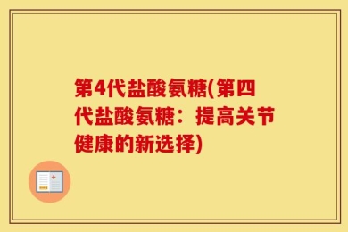 第4代盐酸氨糖(第四代盐酸氨糖：提高关节健康的新选择)