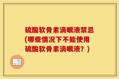 硫酸软骨素滴眼液禁忌(哪些情况下不能使用硫酸软骨素滴眼液？)
