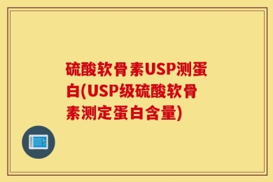 硫酸软骨素USP测蛋白(USP级硫酸软骨素测定蛋白含量)