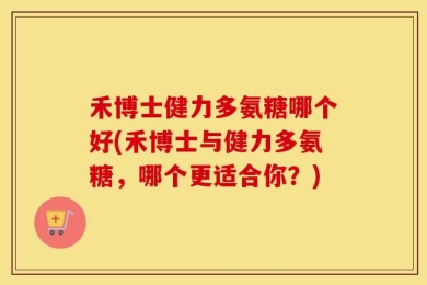 禾博士健力多氨糖哪个好(禾博士与健力多氨糖，哪个更适合你？)