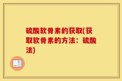 硫酸软骨素的获取(获取软骨素的方法：硫酸法)