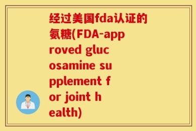经过美国fda认证的氨糖(FDA-approved glucosamine supplement for joint health)