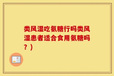类风湿吃氨糖行吗类风湿患者适合食用氨糖吗？)