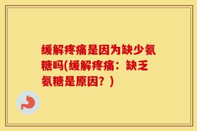 缓解疼痛是因为缺少氨糖吗(缓解疼痛：缺乏氨糖是原因？)