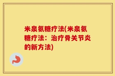 米泉氨糖疗法(米泉氨糖疗法：治疗骨关节炎的新方法)