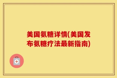 美国氨糖详情(美国发布氨糖疗法最新指南)