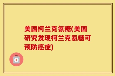 美国柯兰克氨糖(美国研究发现柯兰克氨糖可预防癌症)