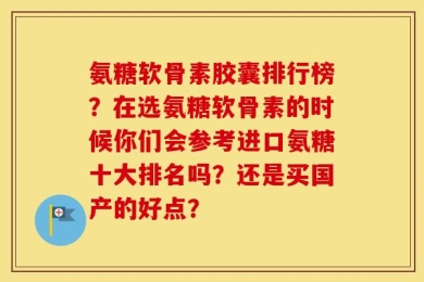 氨糖软骨素胶囊排行榜？在选氨糖软骨素的时候你们会参考进口氨糖十大排名吗？还是买国产的好点？