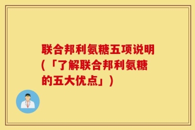 联合邦利氨糖五项说明(「了解联合邦利氨糖的五大优点」)
