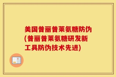 美国普丽普莱氨糖防伪(普丽普莱氨糖研发新工具防伪技术先进)
