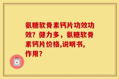 氨糖软骨素钙片功效功效？健力多，氨糖软骨素钙片价格,说明书,作用？