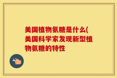 美国植物氨糖是什么(美国科学家发现新型植物氨糖的特性
