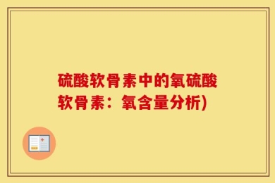 硫酸软骨素中的氧硫酸软骨素：氧含量分析)