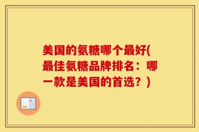 美国的氨糖哪个最好(最佳氨糖品牌排名：哪一款是美国的首选？)