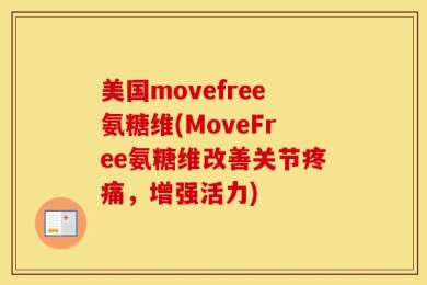 美国movefree氨糖维(MoveFree氨糖维改善关节疼痛，增强活力)