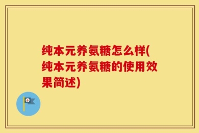 纯本元养氨糖怎么样(纯本元养氨糖的使用效果简述)