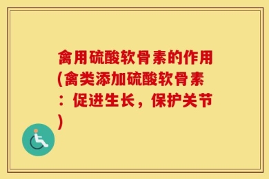 禽用硫酸软骨素的作用(禽类添加硫酸软骨素：促进生长，保护关节)