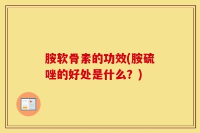 胺软骨素的功效(胺硫唑的好处是什么？)
