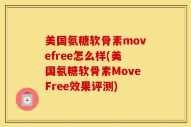 美国氨糖软骨素movefree怎么样(美国氨糖软骨素MoveFree效果评测)
