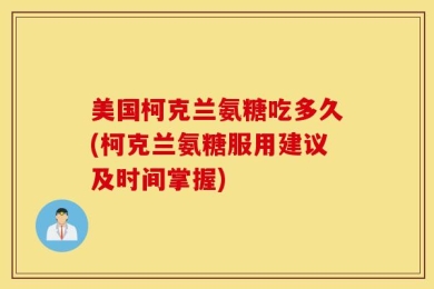 美国柯克兰氨糖吃多久(柯克兰氨糖服用建议及时间掌握)