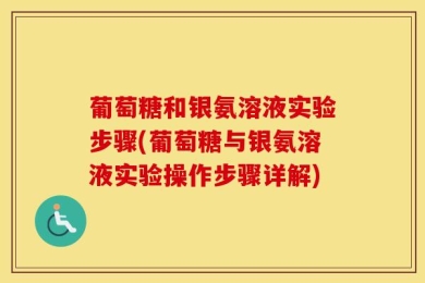 葡萄糖和银氨溶液实验步骤(葡萄糖与银氨溶液实验操作步骤详解)