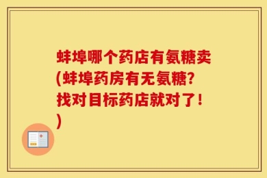 蚌埠哪个药店有氨糖卖(蚌埠药房有无氨糖？找对目标药店就对了！)