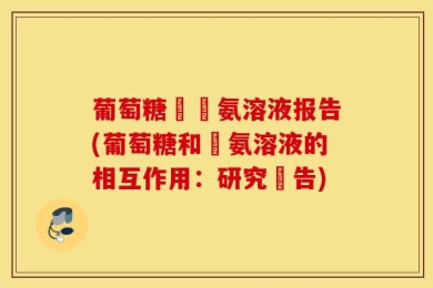 葡萄糖與銀氨溶液报告(葡萄糖和銀氨溶液的相互作用：研究報告)