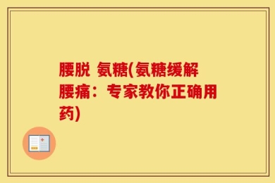 腰脱 氨糖(氨糖缓解腰痛：专家教你正确用药)
