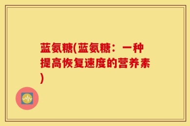 蓝氨糖(蓝氨糖：一种提高恢复速度的营养素)