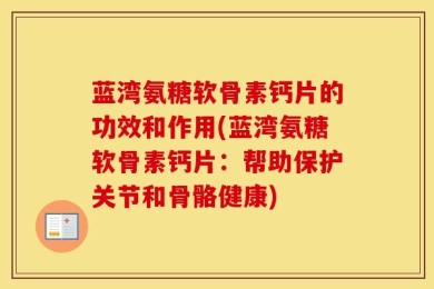 蓝湾氨糖软骨素钙片的功效和作用(蓝湾氨糖软骨素钙片：帮助保护关节和骨骼健康)