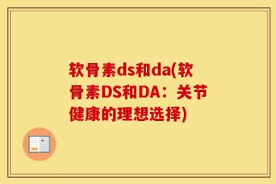软骨素ds和da(软骨素DS和DA：关节健康的理想选择)