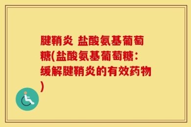 腱鞘炎 盐酸氨基葡萄糖(盐酸氨基葡萄糖：缓解腱鞘炎的有效药物)