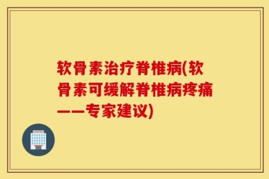 软骨素治疗脊椎病(软骨素可缓解脊椎病疼痛——专家建议)