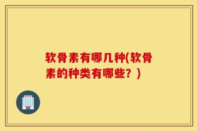 软骨素有哪几种(软骨素的种类有哪些？)