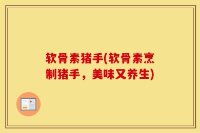 软骨素猪手(软骨素烹制猪手，美味又养生)