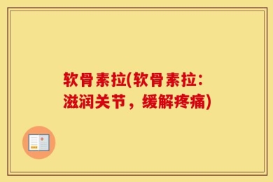 软骨素拉(软骨素拉：滋润关节，缓解疼痛)